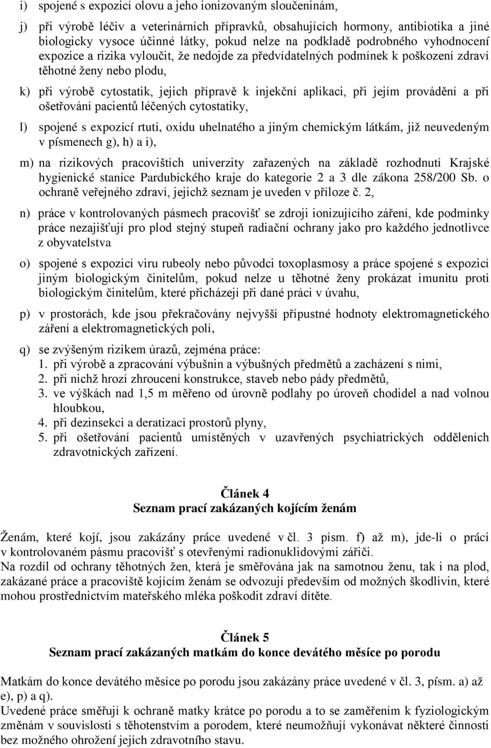 aplikaci, při jejím provádění a při ošetřování pacientů léčených cytostatiky, l) spojené s expozicí rtuti, oxidu uhelnatého a jiným chemickým látkám, již neuvedeným v písmenech g), h) a i), m) na