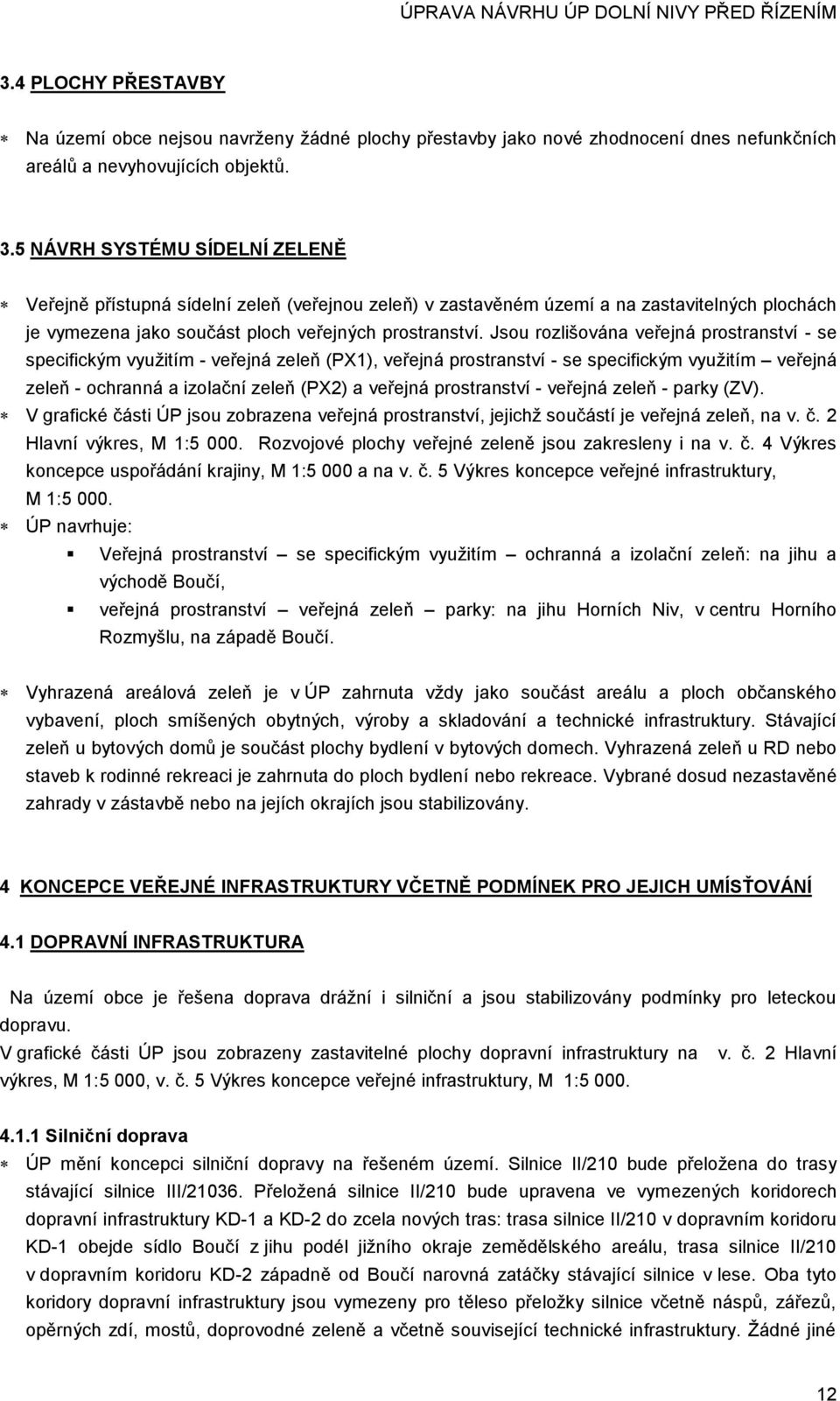 Jsou rozlišována veřejná prostranství - se specifickým využitím - veřejná zeleň (PX1), veřejná prostranství - se specifickým využitím veřejná zeleň - ochranná a izolační zeleň (PX2) a veřejná