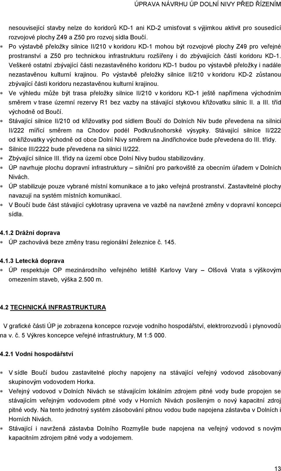 Veškeré ostatní zbývající části nezastavěného koridoru KD-1 budou po výstavbě přeložky i nadále nezastavěnou kulturní krajinou.