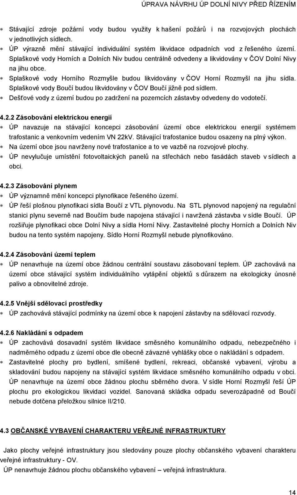 Splaškové vody Boučí budou likvidovány v ČOV Boučí jižně pod sídlem. Dešťové vody z území budou po zadržení na pozemcích zástavby odvedeny do vodotečí. 4.2.