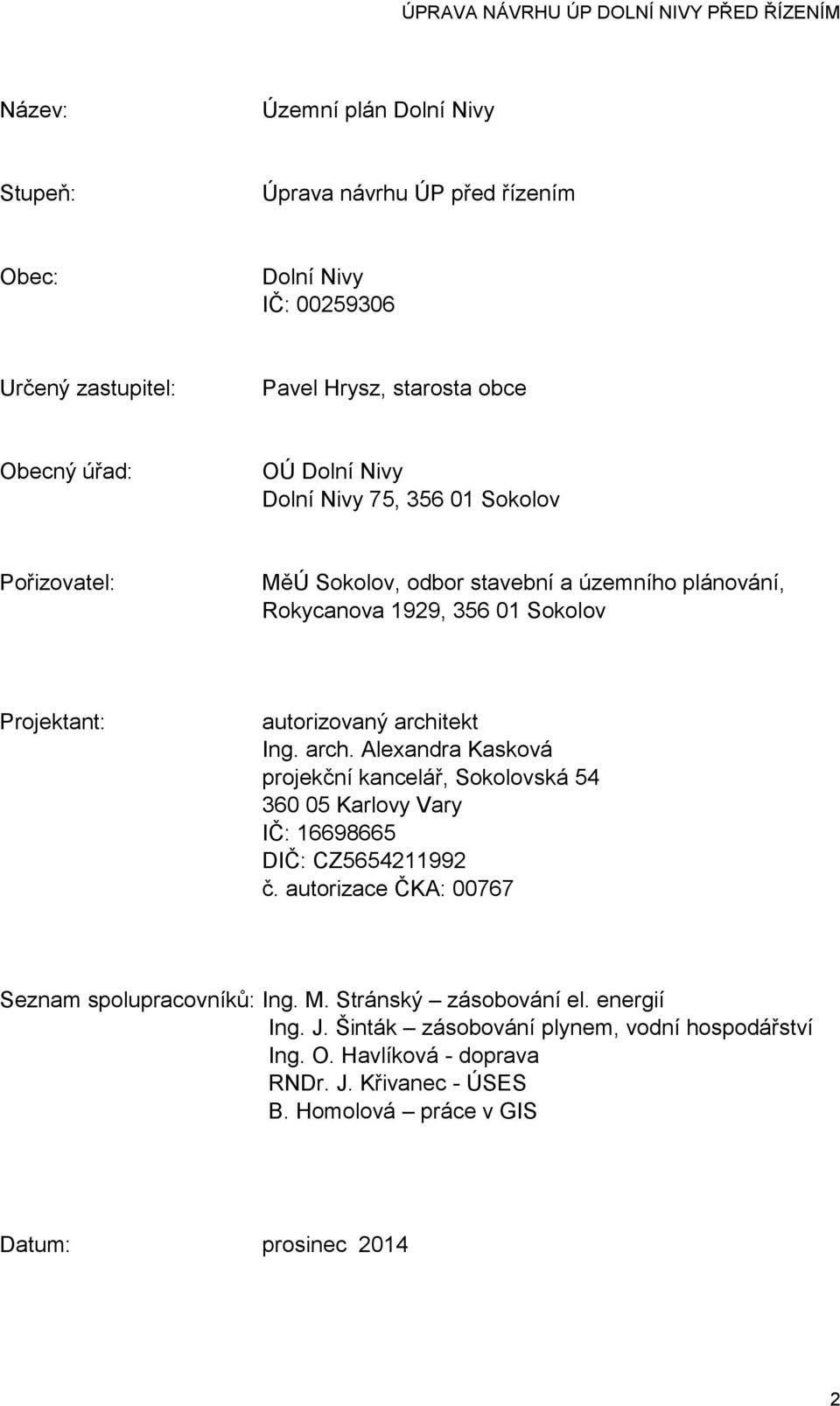 tekt Ing. arch. Alexandra Kasková projekční kancelář, Sokolovská 54 360 05 Karlovy Vary IČ: 16698665 DIČ: CZ5654211992 č. autorizace ČKA: 00767 Seznam spolupracovníků: Ing.