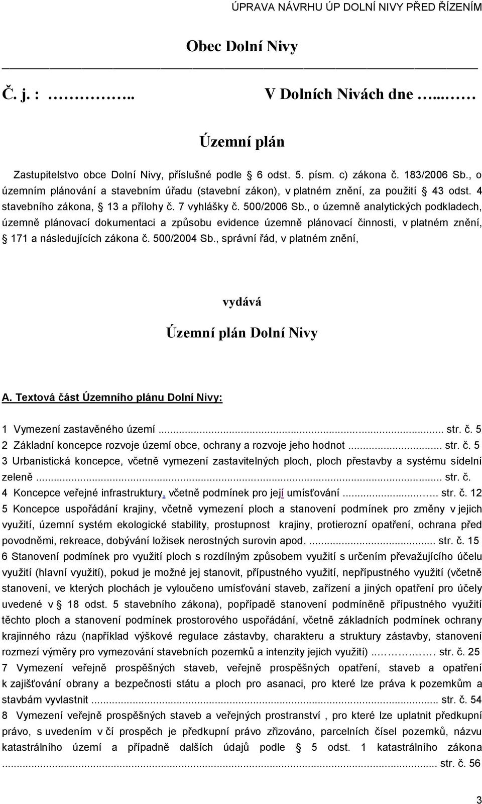 , o územně analytických podkladech, územně plánovací dokumentaci a způsobu evidence územně plánovací činnosti, v platném znění, 171 a následujících zákona č. 500/2004 Sb.