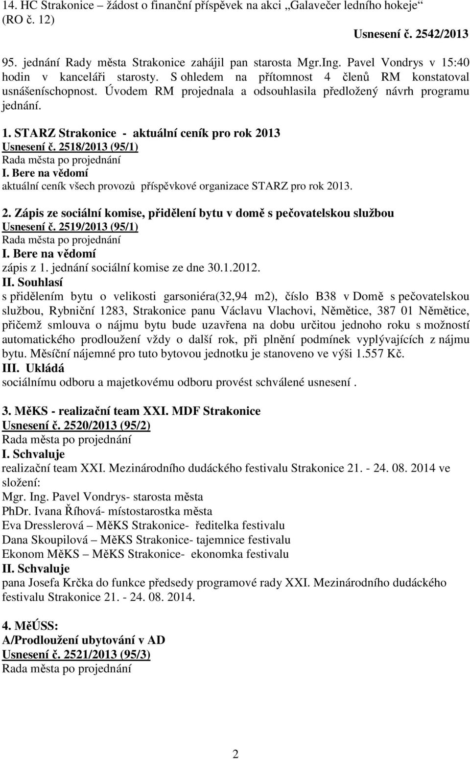 2518/2013 (95/1) I. Bere na vědomí aktuální ceník všech provozů příspěvkové organizace STARZ pro rok 2013. 2. Zápis ze sociální komise, přidělení bytu v domě s pečovatelskou službou Usnesení č.