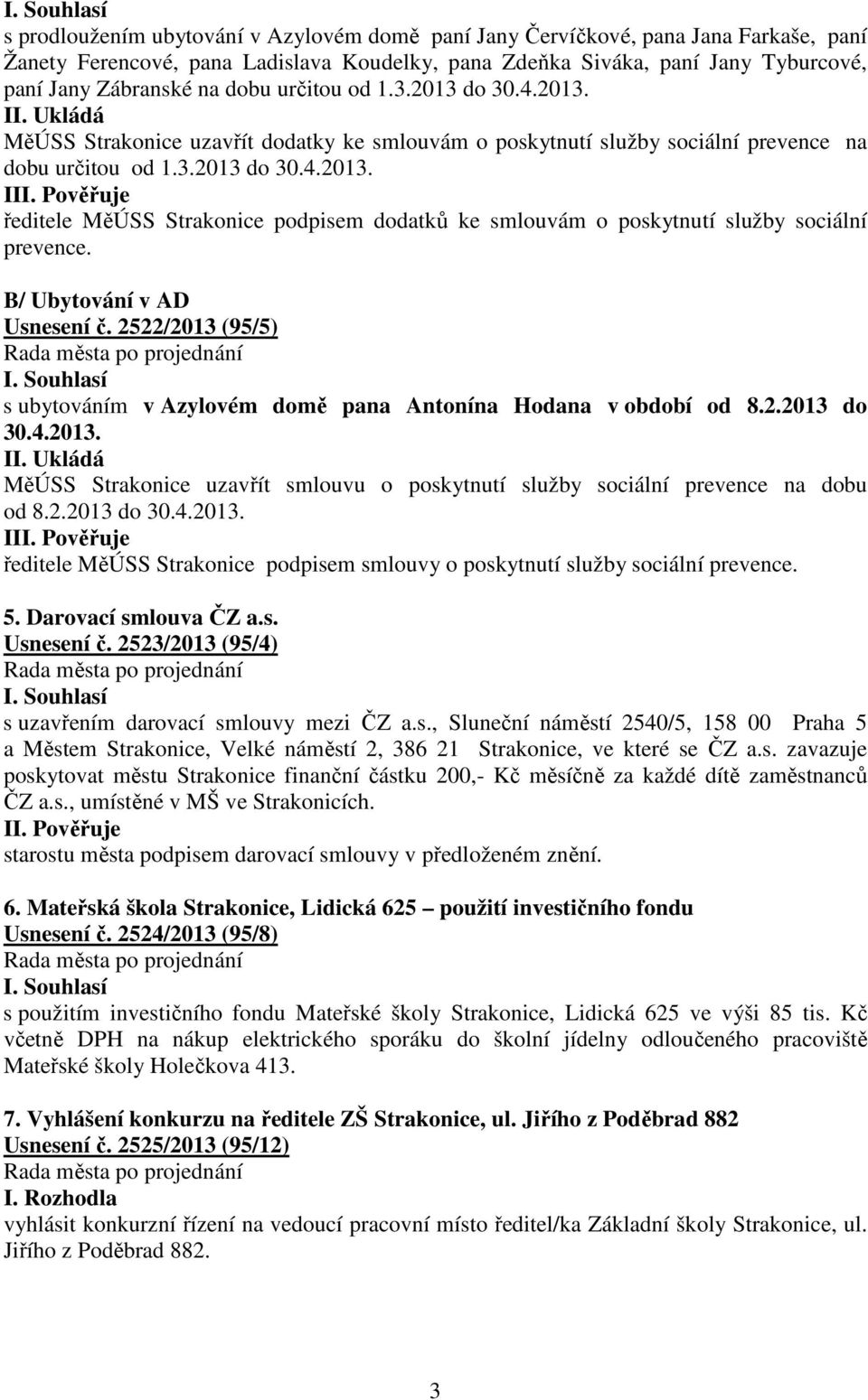 B/ Ubytování v AD Usnesení č. 2522/2013 (95/5) s ubytováním v Azylovém domě pana Antonína Hodana v období od 8.2.2013 do 30.4.2013. II.