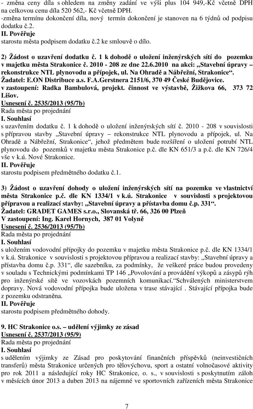 1 k dohodě o uložení inženýrských sítí do pozemku v majetku města Strakonice č. 2010-208 ze dne 22.6.2010 na akci: Stavební úpravy rekonstrukce NTL plynovodu a přípojek, ul.