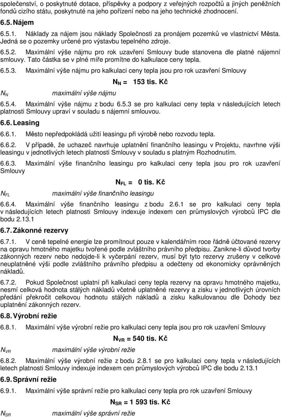 Maximální výše nájmu pro rok uzavření Smlouvy bude stanovena dle platné nájemní smlouvy. Tato částka se v plné míře promítne do kalkulace ceny tepla. 6.5.3.