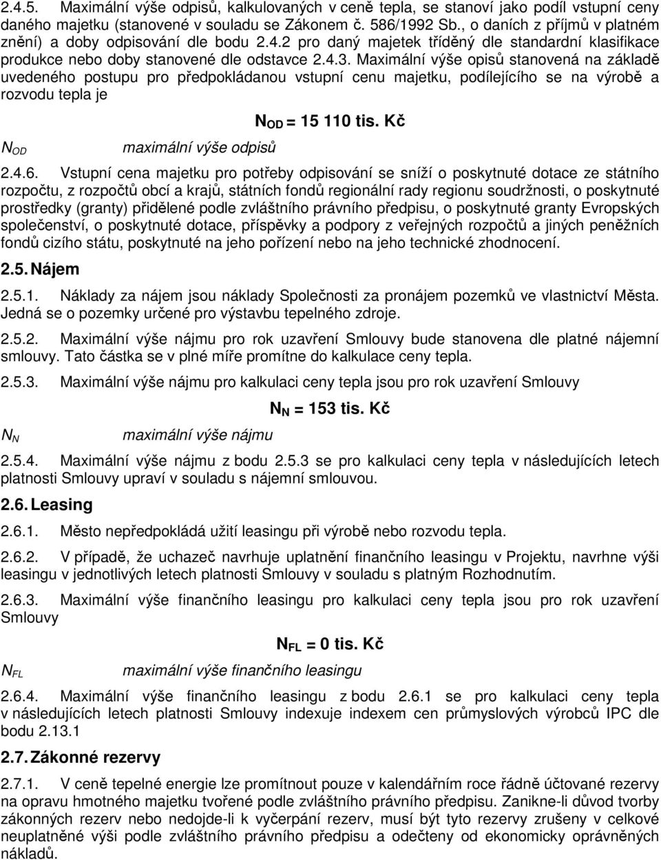 Maximální výše opisů stanovená na základě uvedeného postupu pro předpokládanou vstupní cenu majetku, podílejícího se na výrobě a rozvodu tepla je N OD maximální výše odpisů N OD = 15 110 tis. Kč 2.4.