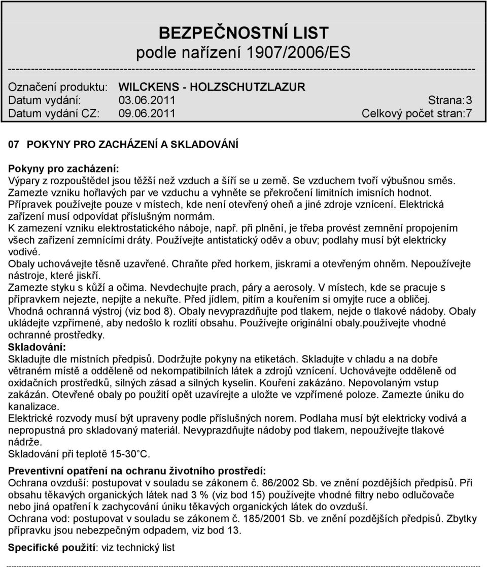 Elektrická zařízení musí odpovídat příslušným normám. K zamezení vzniku elektrostatického náboje, např. při plnění, je třeba provést zemnění propojením všech zařízení zemnícími dráty.