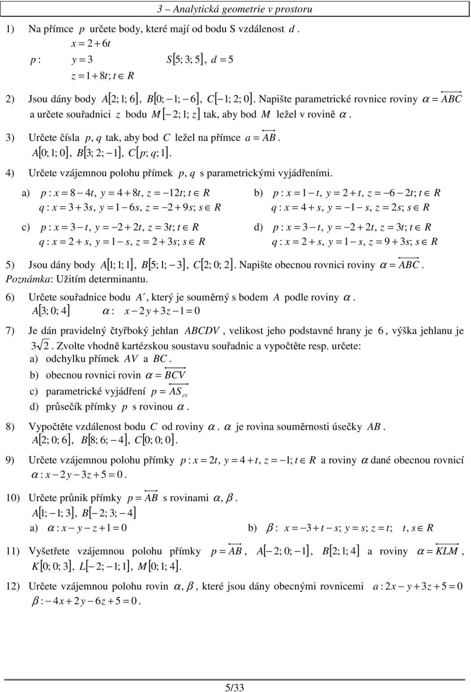 vyjádřeími ) p : 8 t, y 8t, z t; t R q : s, y s, z 9s; s R c) p : t, y t, z t; t R q : s, y s, z s; s R ) Jsou dáy ody A [ ;; ], B [ ;; ], [ ; 0; ] Pozámk: Užitím determitu ) p : t, y t, z t; t R q :
