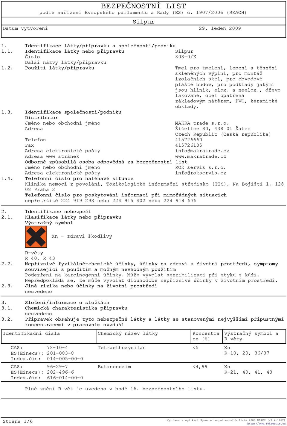 cz Adresa www stránek www.makratrade.cz Odbornì zpùsobilá osoba odpovìdná za bezpeènostní list Jméno nebo obchodní jméno ROK servis s.r.o. Adresa elektronické pošty info@rokservis.cz 1.4.