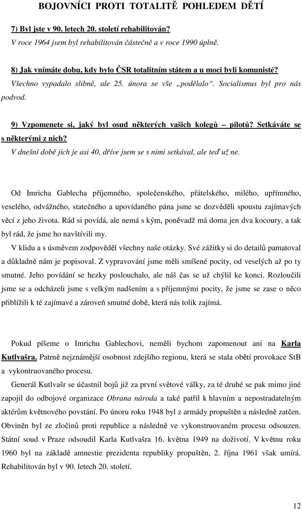 V dnešní době jich je asi 40, dříve jsem se s nimi setkával, ale teď už ne.