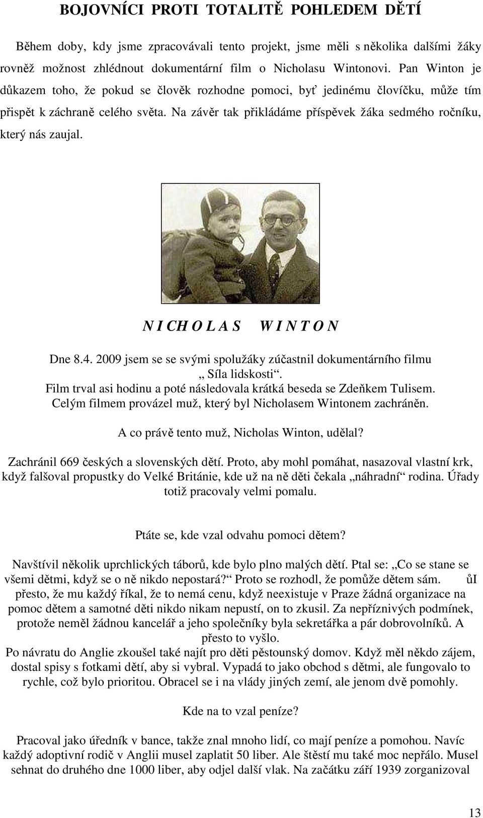 Na závěr tak přikládáme příspěvek žáka sedmého ročníku, který nás zaujal. N I CH O L A S W I N T O N Dne 8.4. 2009 jsem se se svými spolužáky zúčastnil dokumentárního filmu Síla lidskosti.