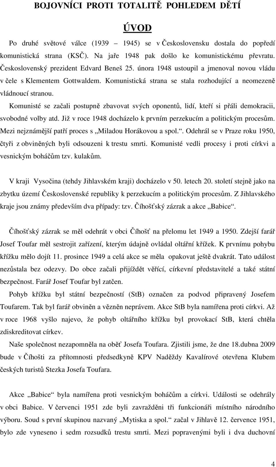 Komunisté se začali postupně zbavovat svých oponentů, lidí, kteří si přáli demokracii, svobodné volby atd. Již v roce 1948 docházelo k prvním perzekucím a politickým procesům.