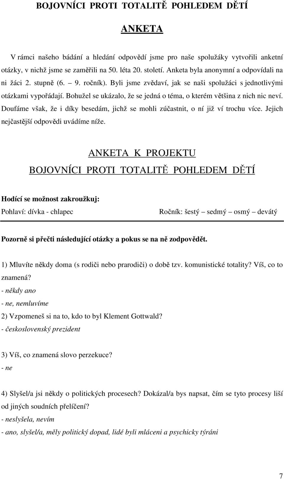 Doufáme však, že i díky besedám, jichž se mohli zúčastnit, o ní již ví trochu více. Jejich nejčastější odpovědi uvádíme níže.