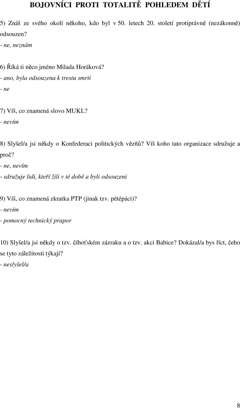 Víš koho tato organizace sdružuje a proč? - ne, nevím - sdružuje lidi, kteří žili v té době a byli odsouzeni 9) Víš, co znamená zkratka PTP (jinak tzv.