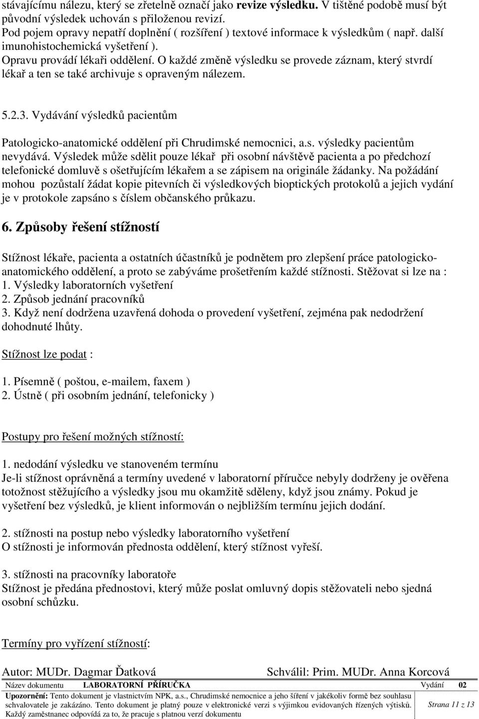 O každé změně výsledku se provede záznam, který stvrdí lékař a ten se také archivuje s opraveným nálezem. 5.2.3.