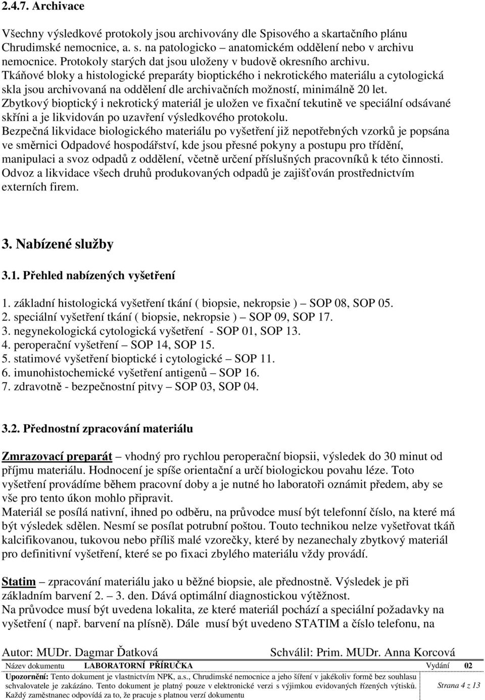 Tkáňové bloky a histologické preparáty bioptického i nekrotického materiálu a cytologická skla jsou archivovaná na oddělení dle archivačních možností, minimálně 20 let.