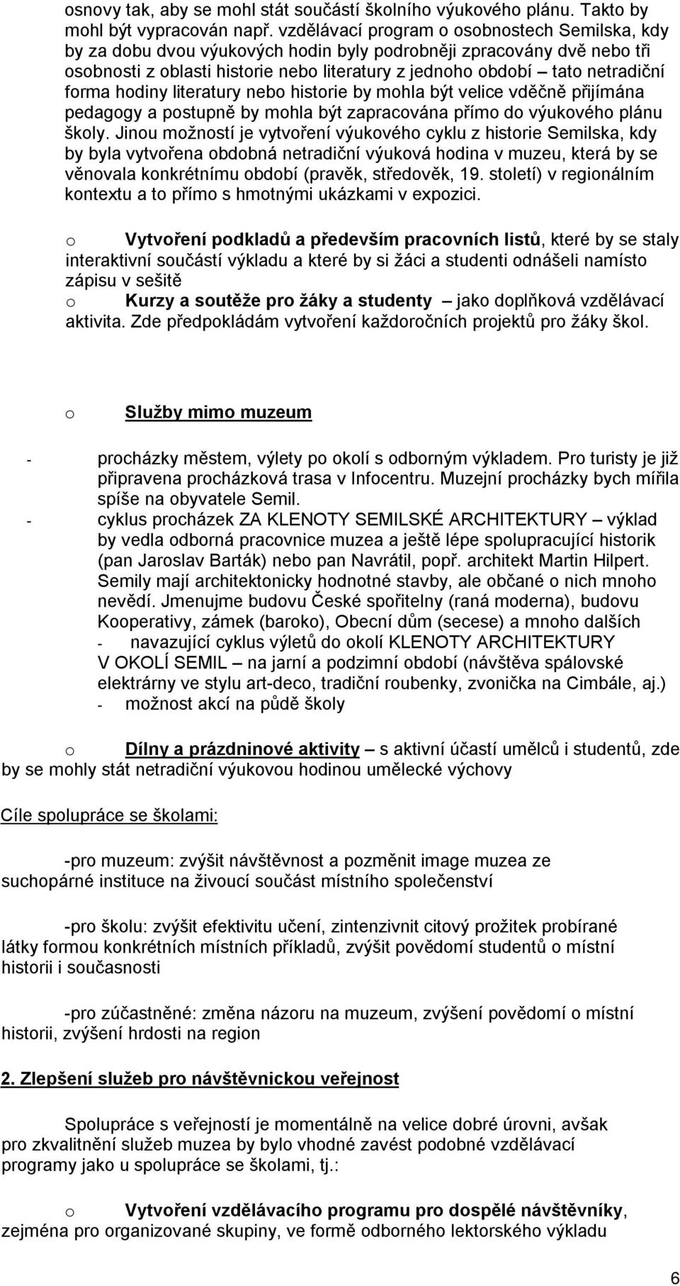 histrie by mhla být velice vděčně přijímána pedaggy a pstupně by mhla být zapracvána přím d výukvéh plánu škly.