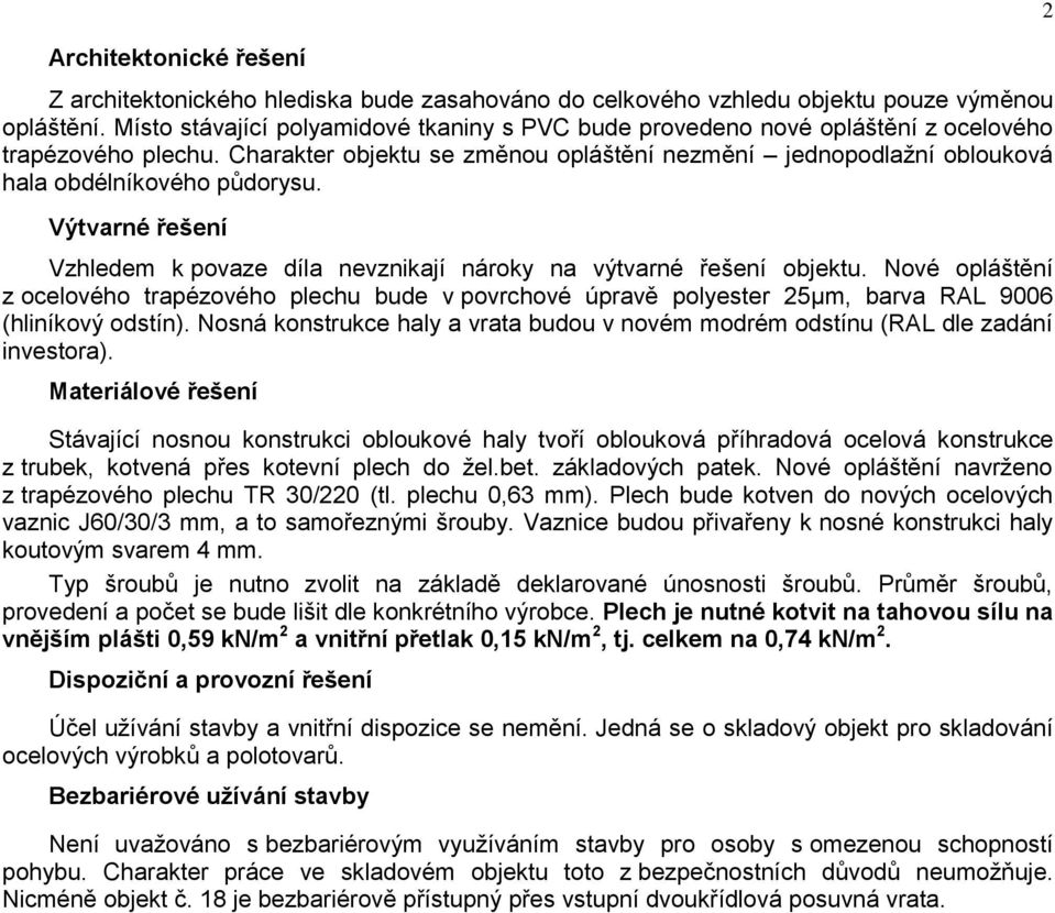 Charakter objektu se změnou opláštění nezmění jednopodlažní oblouková hala obdélníkového půdorysu. Výtvarné řešení Vzhledem k povaze díla nevznikají nároky na výtvarné řešení objektu.