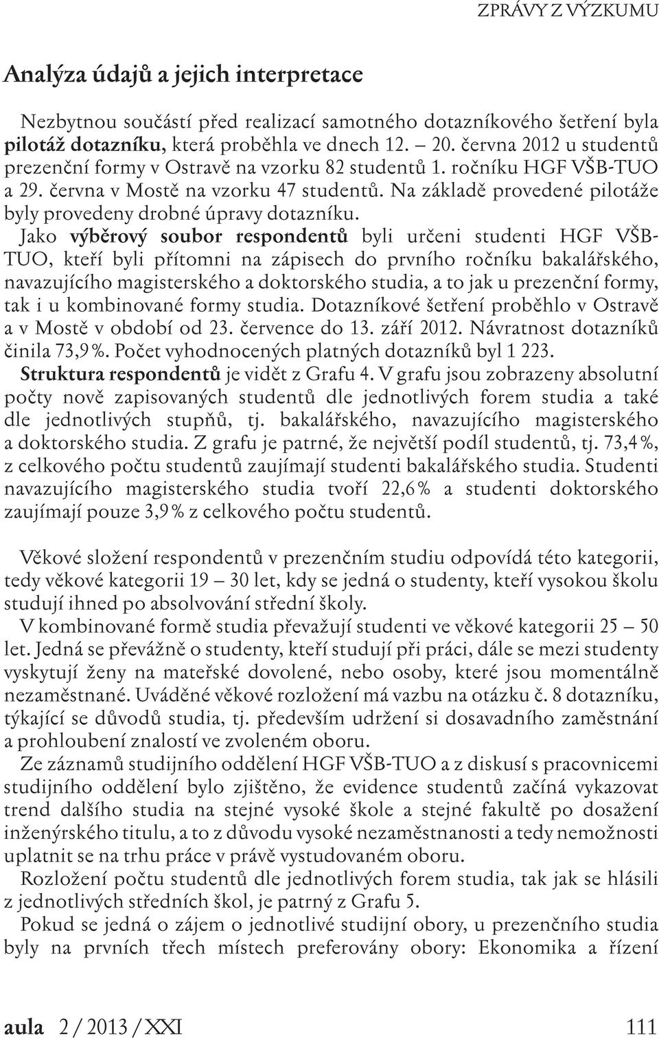 Na základě provedené pilotáže byly provedeny drobné úpravy dotazníku.