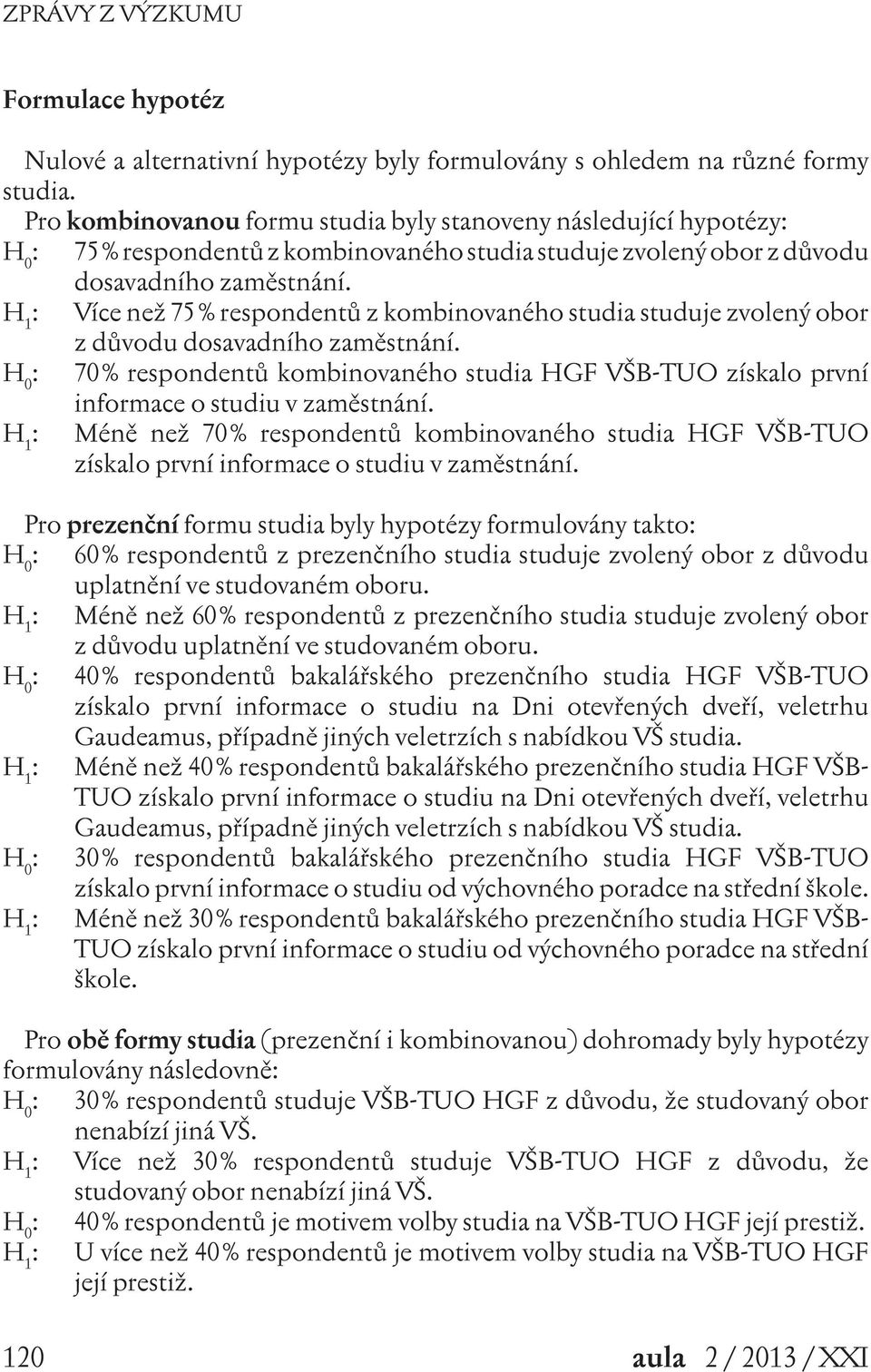 : Více než 75 % respondentů z kombinovaného studia studuje zvolený obor z důvodu dosavadního zaměstnání.