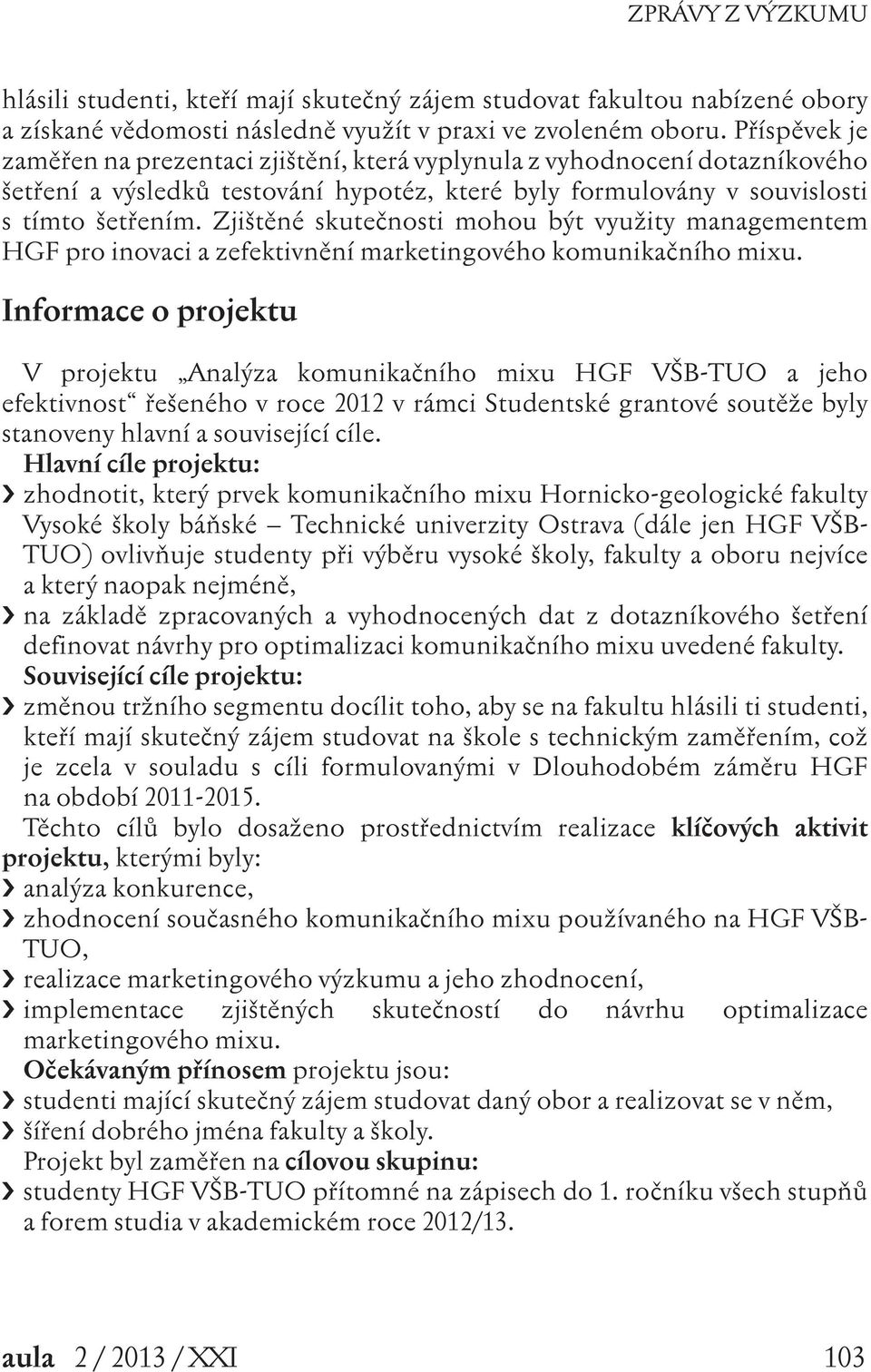 Zjištěné skutečnosti mohou být využity managementem HGF pro inovaci a zefektivnění marketingového komunikačního mixu.