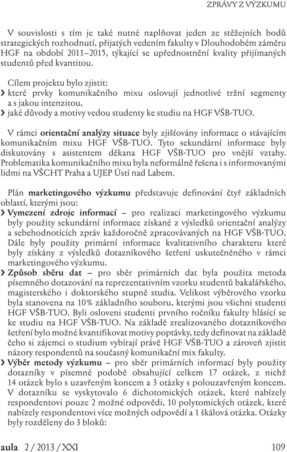 Cílem projektu bylo zjistit: které prvky komunikačního mixu oslovují jednotlivé tržní segmenty a s jakou intenzitou, jaké důvody a motivy vedou studenty ke studiu na HGF VŠB-TUO.