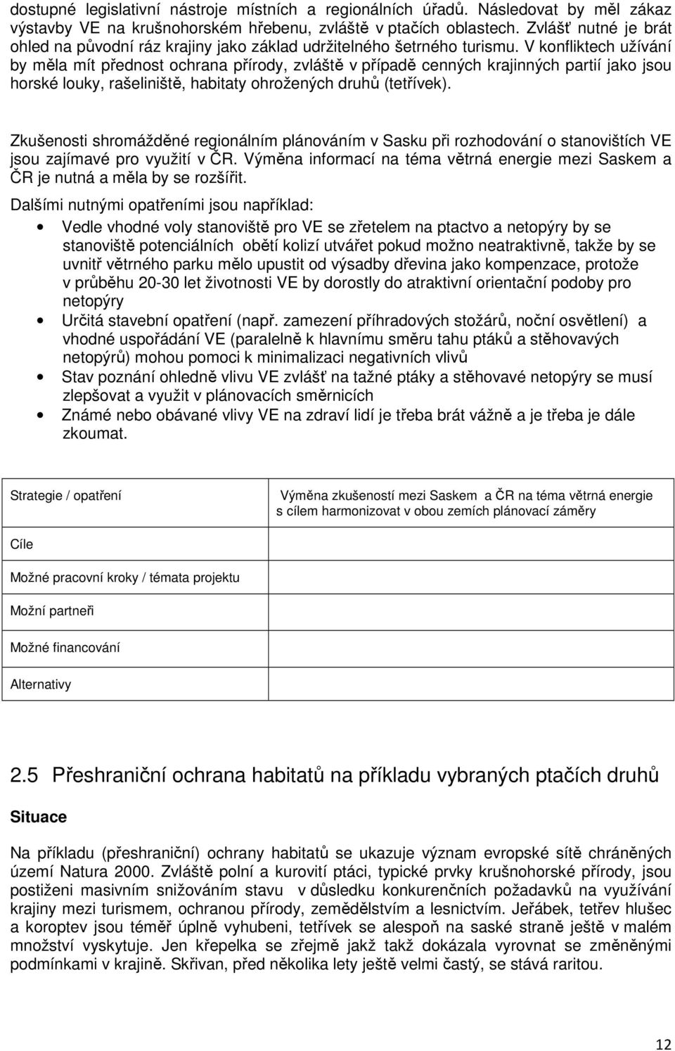 V konfliktech užívání by měla mít přednost ochrana přírody, zvláště v případě cenných krajinných partií jako jsou horské louky, rašeliniště, habitaty ohrožených druhů (tetřívek).