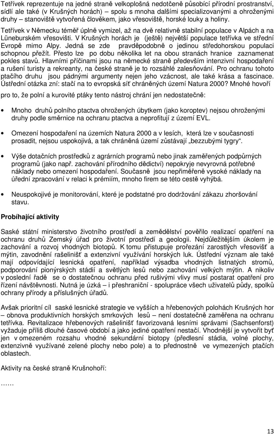 V Krušných horách je (ještě) největší populace tetřívka ve střední Evropě mimo Alpy. Jedná se zde pravděpodobně o jedinou středohorskou populaci schopnou přežít.