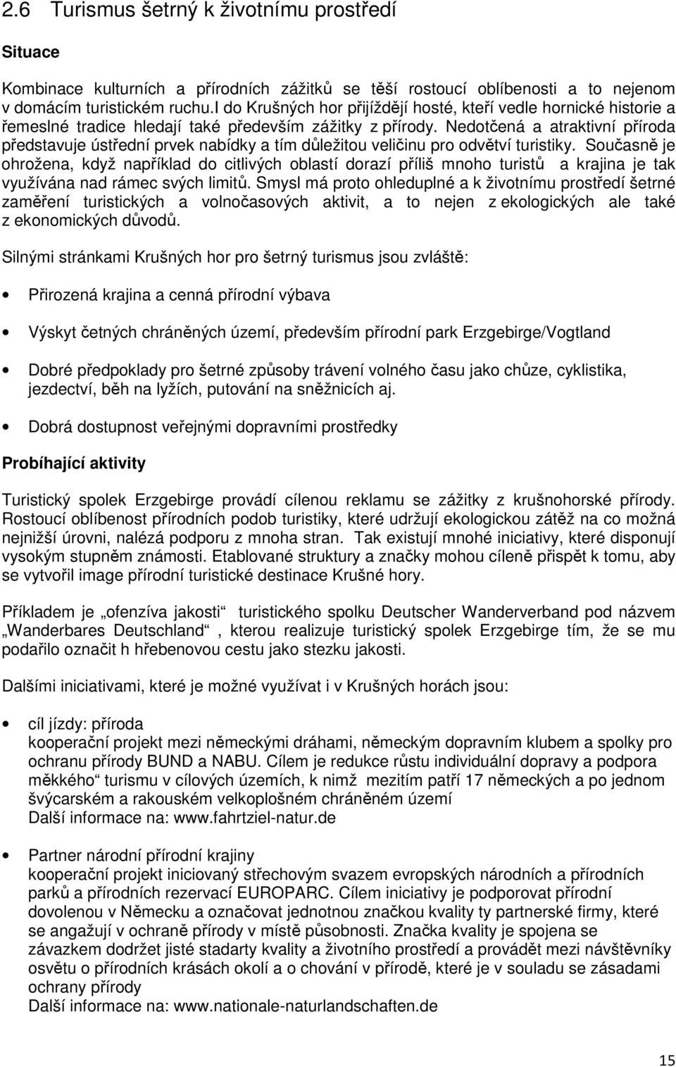 Nedotčená a atraktivní příroda představuje ústřední prvek nabídky a tím důležitou veličinu pro odvětví turistiky.