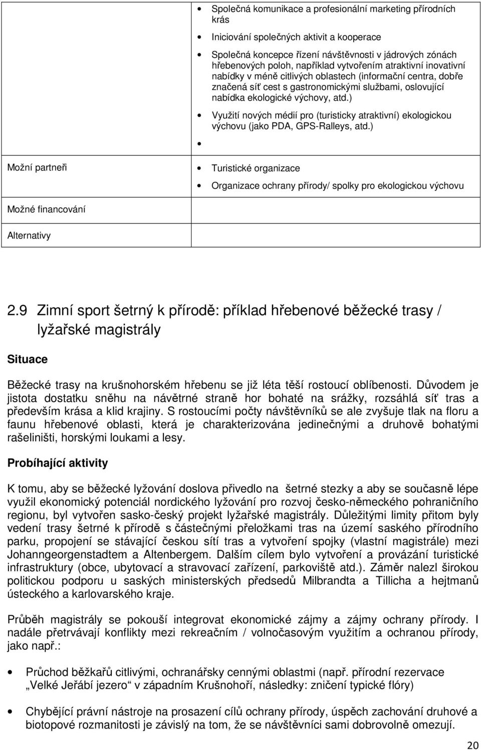 ) Využití nových médií pro (turisticky atraktivní) ekologickou výchovu (jako PDA, GPS-Ralleys, atd.) Možní partneři Turistické organizace Organizace ochrany přírody/ spolky pro ekologickou výchovu 2.