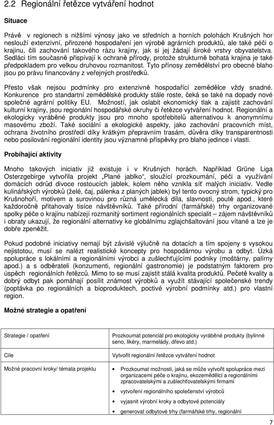 Sedláci tím současně přispívají k ochraně přírody, protože strukturně bohatá krajina je také předpokladem pro velkou druhovou rozmanitost.