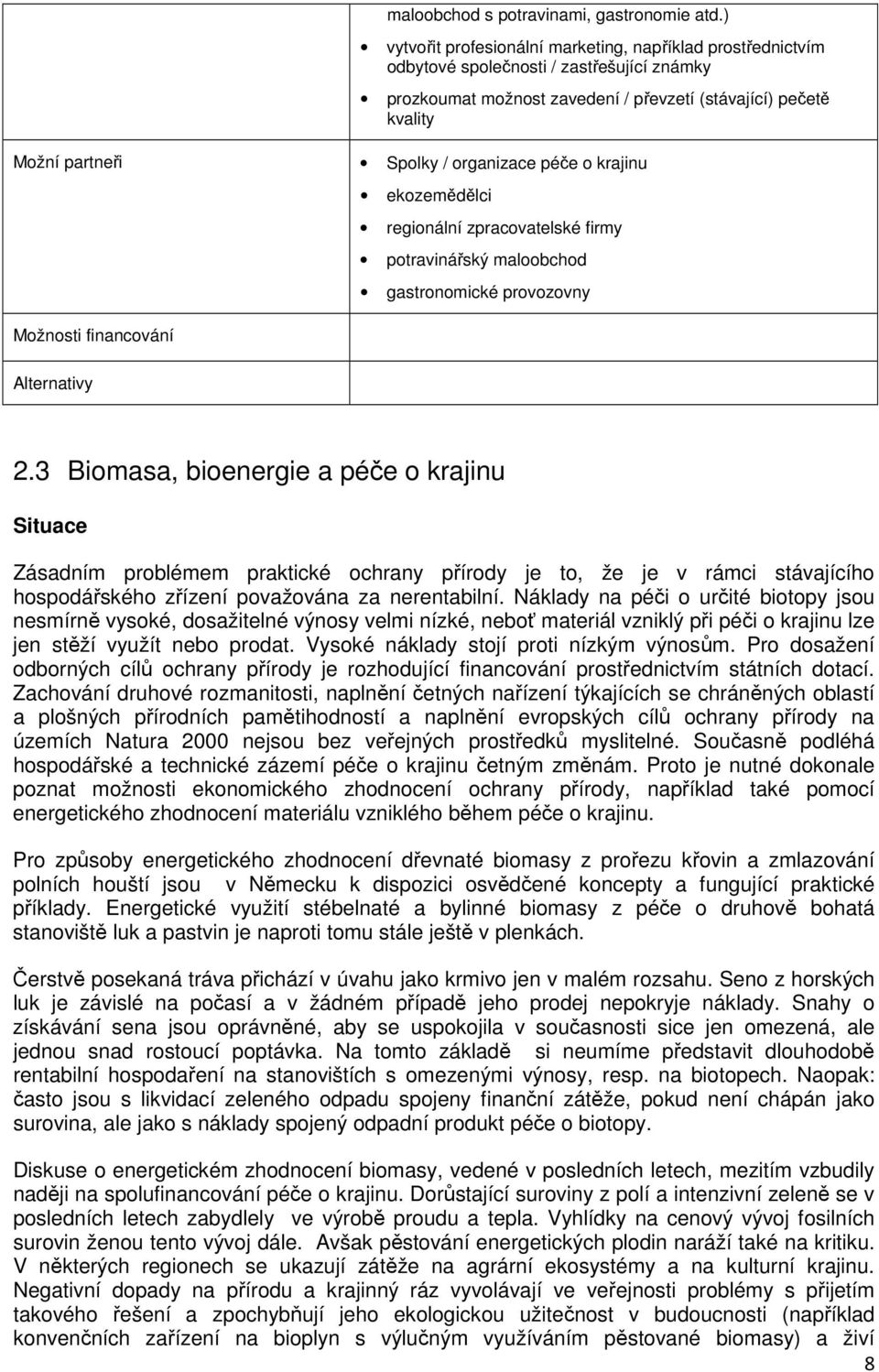 organizace péče o krajinu Možnosti financování ekozemědělci regionální zpracovatelské firmy potravinářský maloobchod gastronomické provozovny 2.