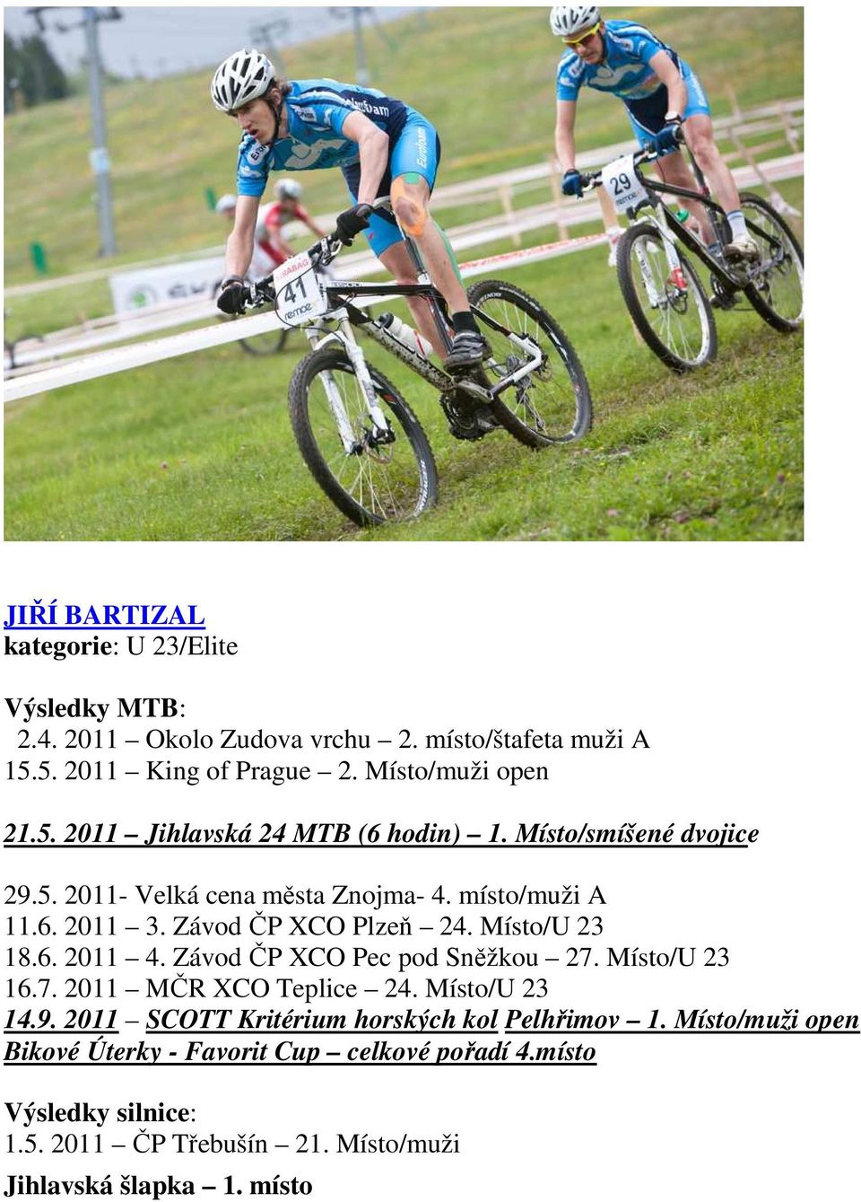 Závod ČP XCO Pec pod Sněžkou 27. Místo/U 23 16.7. 2011 MČR XCO Teplice 24. Místo/U 23 14.9. 2011 SCOTT Kritérium horských kol Pelhřimov 1.