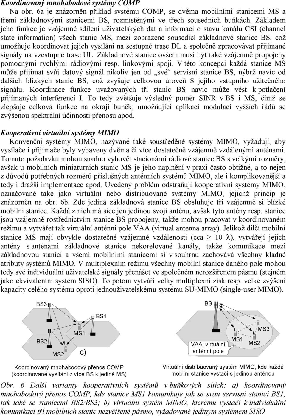 koordinovat jejich vysílání na sestupné trase DL a společně zpracovávat přijímané signály na vzestupné trase UL.