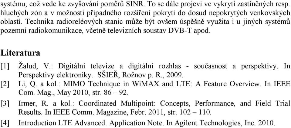 : Digitální televize a digitální rozhlas - současnost a perspektivy. In Perspektivy elektroniky. SŠIEŘ, Rožnov p. R., 2009. [2] Li, Q. a kol.: MIMO Technique in WiMAX and LTE: A Feature Overview.