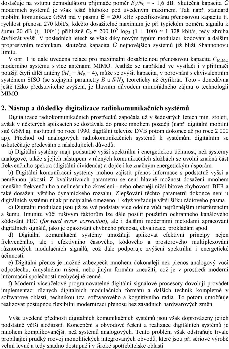 100:1) přibližně C 0 = 200.10 5 log 2 (1 + 100) 1 328 kbit/s, tedy zhruba čtyřikrát vyšší.