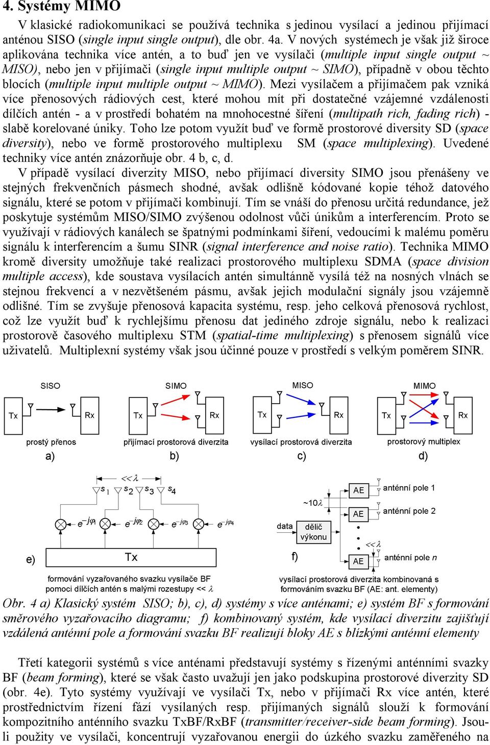 případně v obou těchto blocích (multiple input multiple output ~ MIMO).