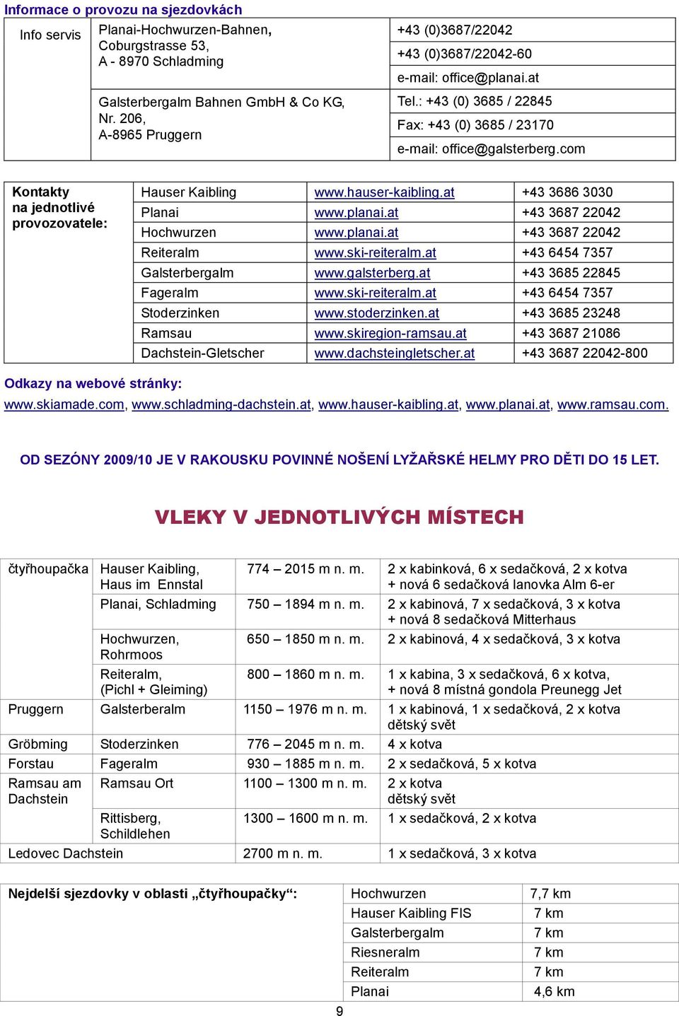 com Kontakty na jednotlivé provozovatele: Hauser Kaibling www.hauser-kaibling.at +43 3686 3030 Planai www.planai.at +43 3687 22042 Hochwurzen www.planai.at +43 3687 22042 Reiteralm www.ski-reiteralm.