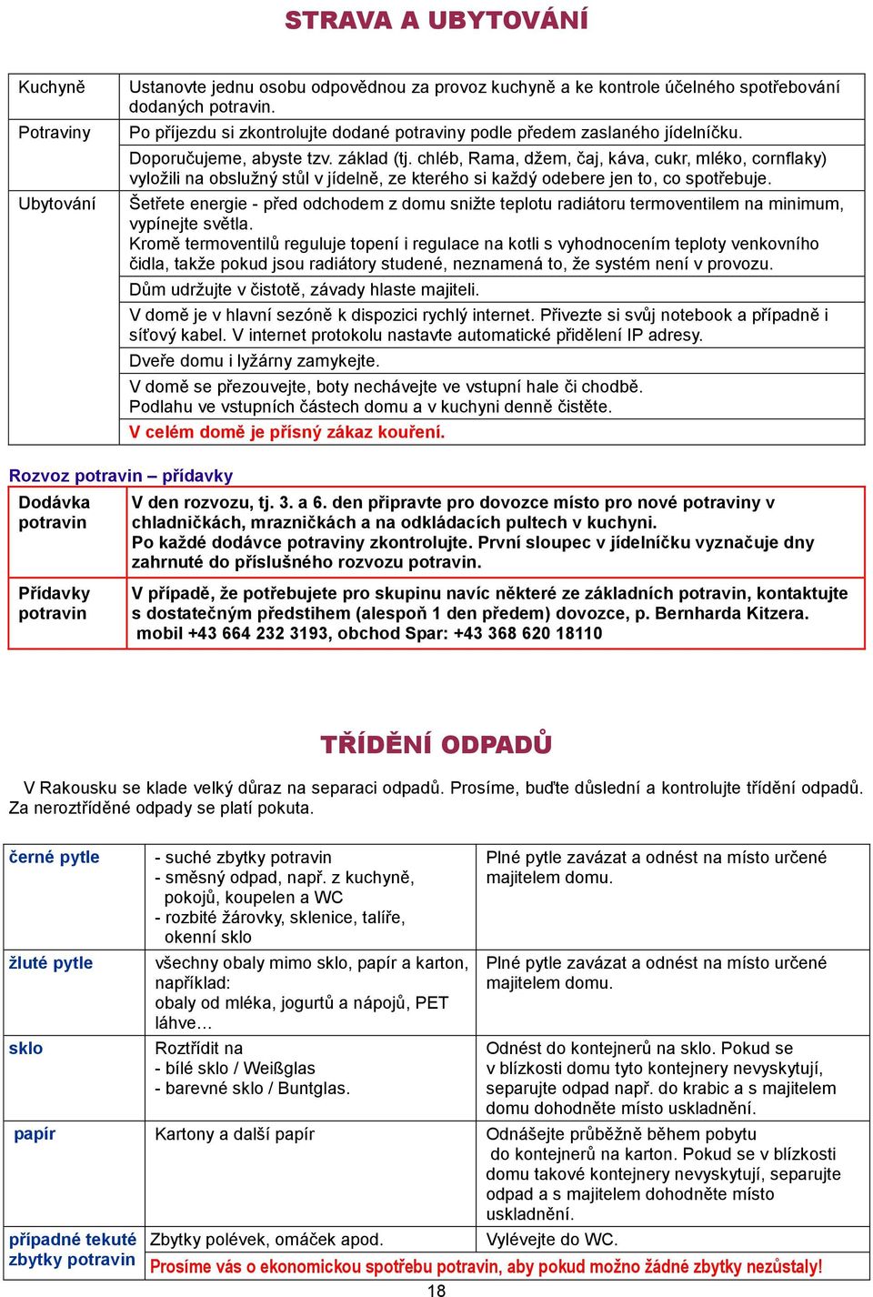 chléb, Rama, džem, čaj, káva, cukr, mléko, cornflaky) vyložili na obslužný stůl v jídelně, ze kterého si každý odebere jen to, co spotřebuje.