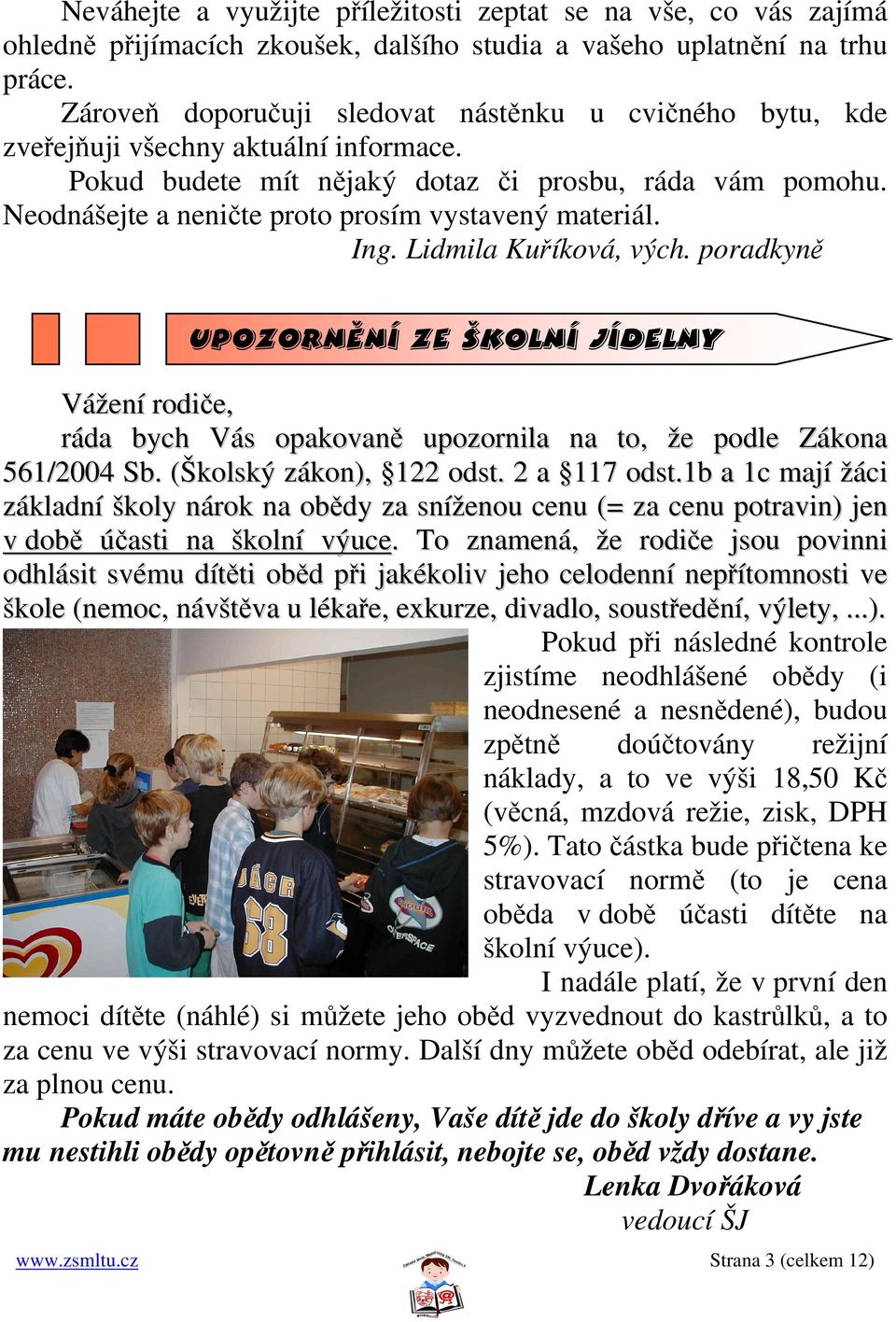 Neodnášejte a neničte proto prosím vystavený materiál. Ing. Lidmila Kuříková, vých.