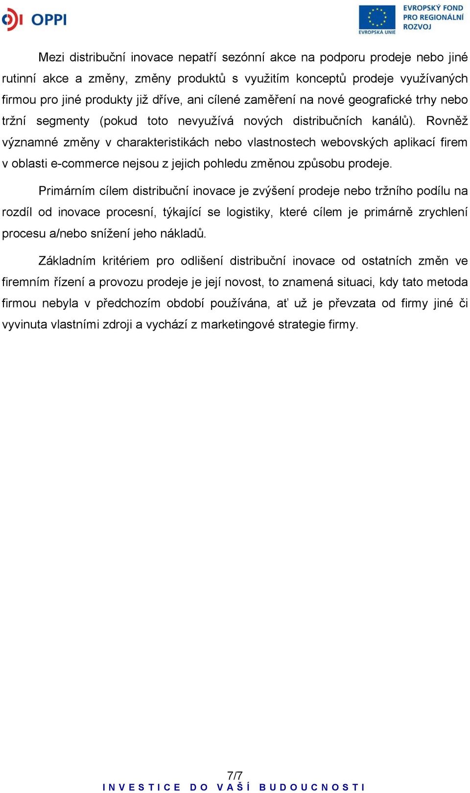 Rovněž významné změny v charakteristikách nebo vlastnostech webovských aplikací firem v oblasti e-commerce nejsou z jejich pohledu změnou způsobu prodeje.