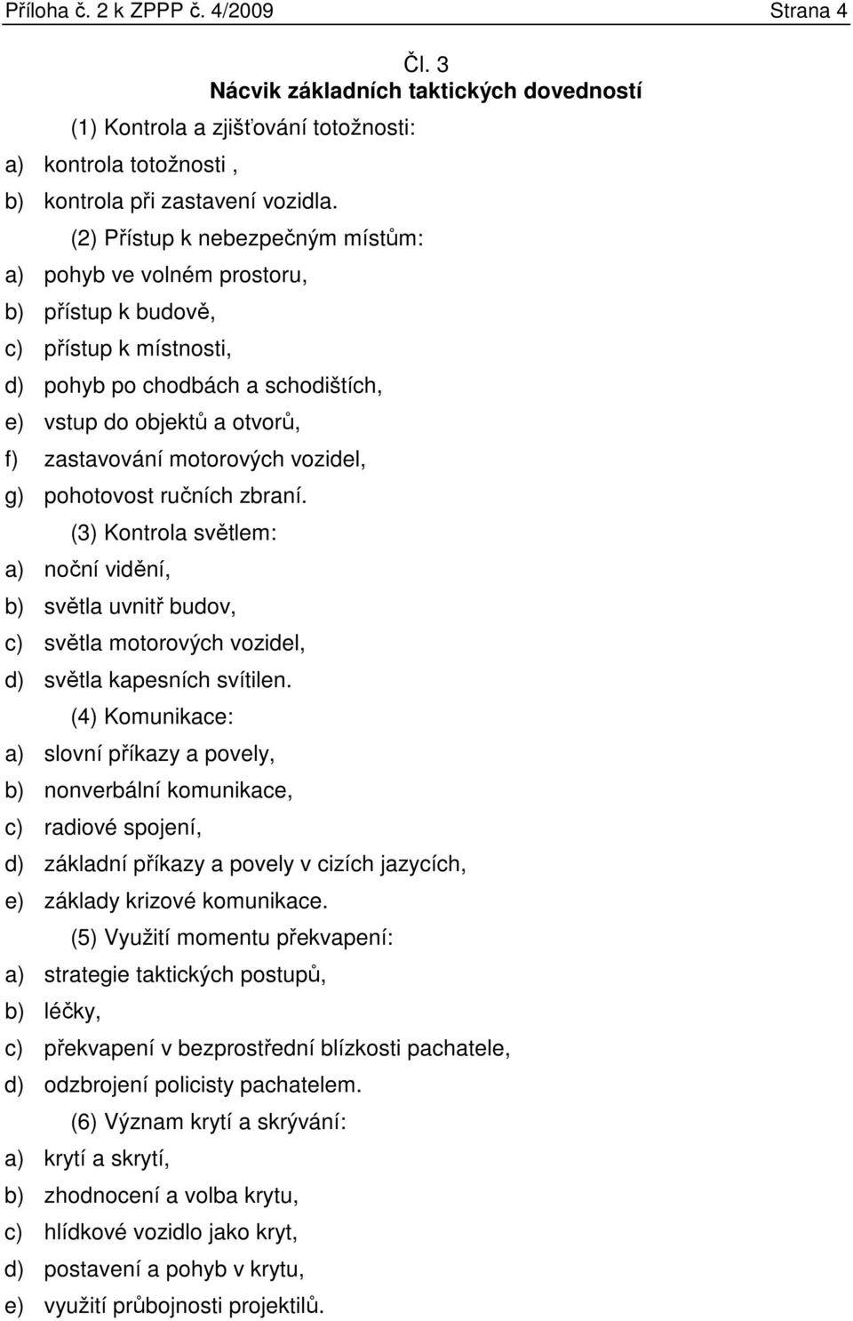 vozidel, g) pohotovost ručních zbraní. (3) Kontrola světlem: a) noční vidění, b) světla uvnitř budov, c) světla motorových vozidel, d) světla kapesních svítilen.