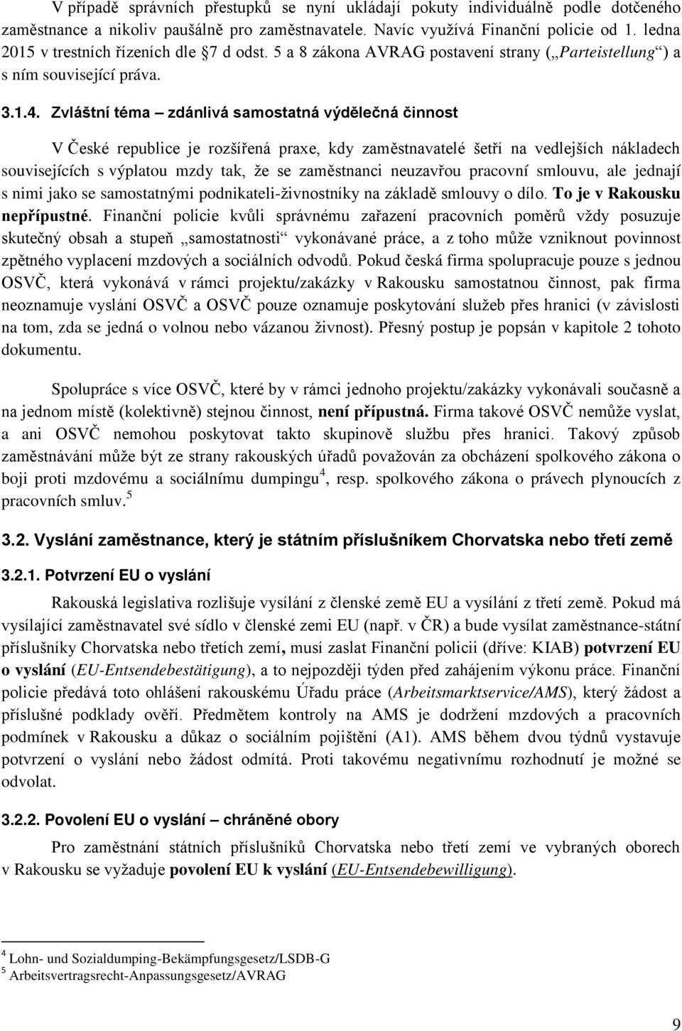 Zvláštní téma zdánlivá samostatná výdělečná činnost V České republice je rozšířená praxe, kdy zaměstnavatelé šetří na vedlejších nákladech souvisejících s výplatou mzdy tak, že se zaměstnanci