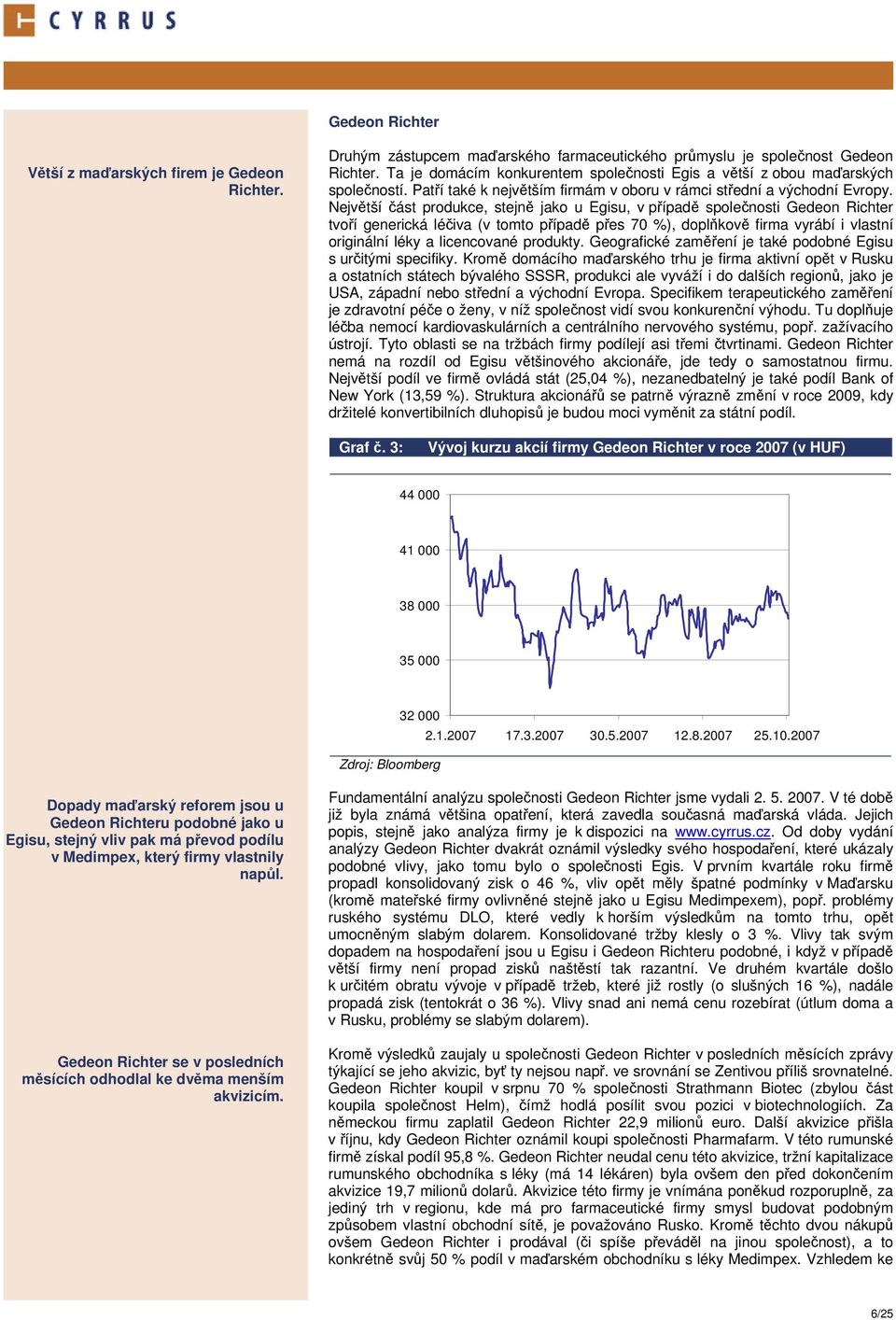 Největší část produkce, stejně jako u Egisu, v případě společnosti Gedeon Richter tvoří generická léčiva (v tomto případě přes 70 %), doplňkově firma vyrábí i vlastní originální léky a licencované