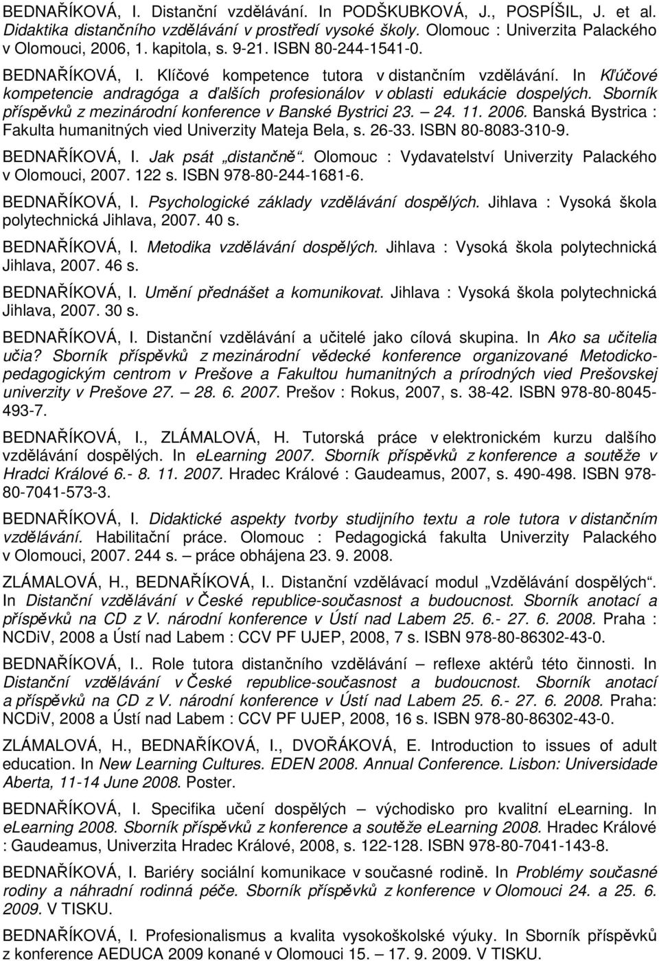 Sborník příspěvků z mezinárodní konference v Banské Bystrici 23. 24. 11. 2006. Banská Bystrica : Fakulta humanitných vied Univerzity Mateja Bela, s. 26-33. ISBN 80-8083-310-9. BEDNAŘÍKOVÁ, I.