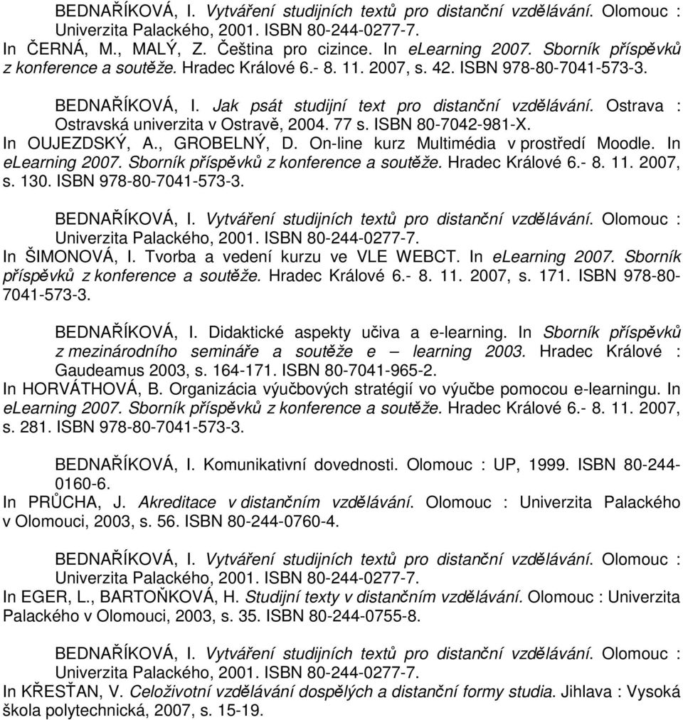 In elearning 2007. Sborník příspěvků z konference a soutěže. Hradec Králové 6.- 8. 11. 2007, s. 130. ISBN 978-80-7041-573-3. In ŠIMONOVÁ, I. Tvorba a vedení kurzu ve VLE WEBCT. In elearning 2007.