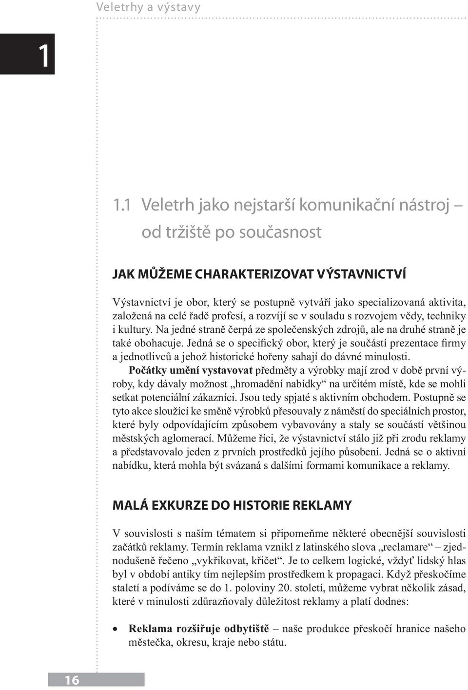 celé řadě profesí, a rozvíjí se v souladu s rozvojem vědy, techniky i kultury. Na jedné straně čerpá ze společenských zdrojů, ale na druhé straně je také obohacuje.