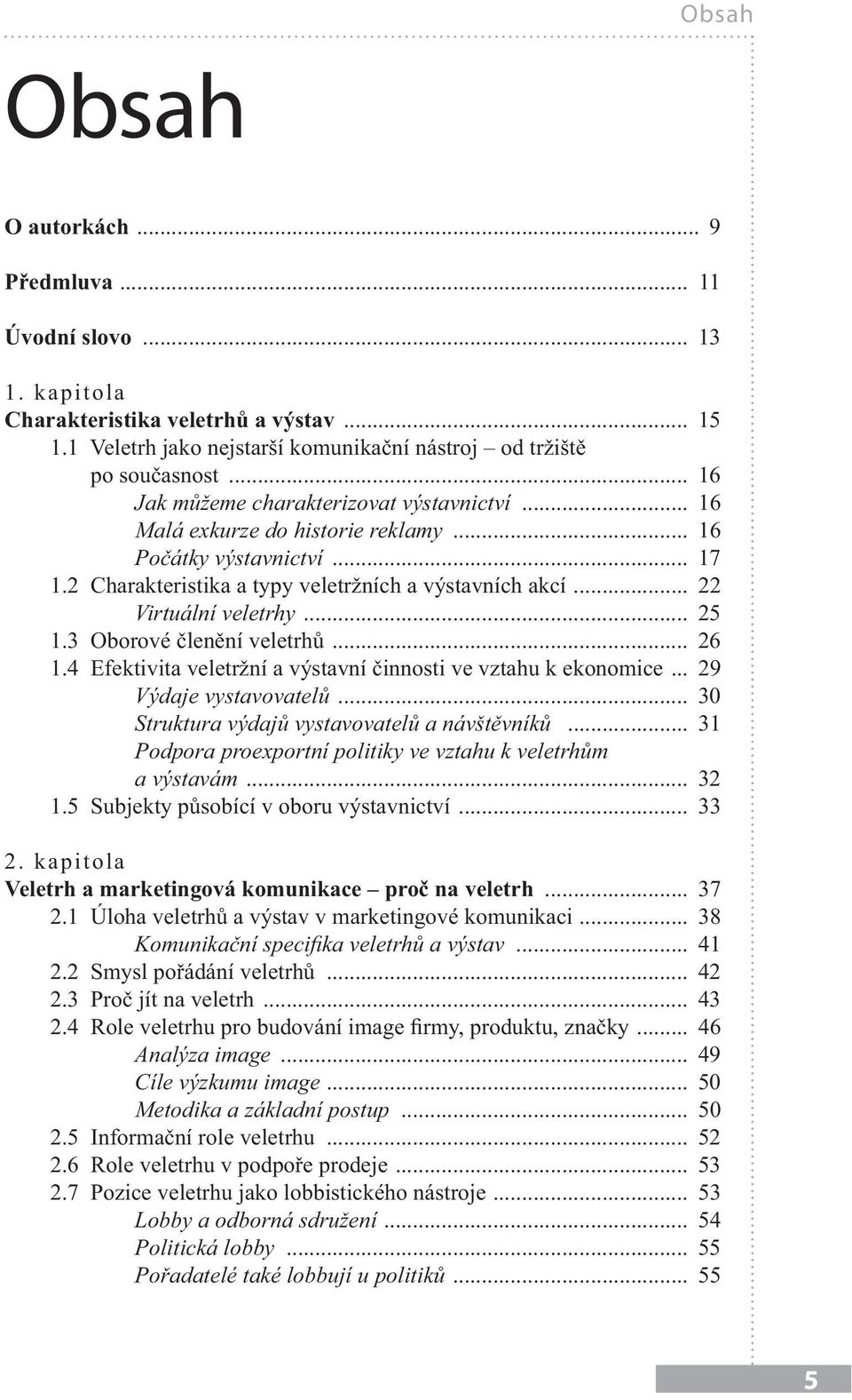 .. 25 1.3 Oborové členění veletrhů... 26 1.4 Efektivita veletržní a výstavní činnosti ve vztahu k ekonomice... 29 Výdaje vystavovatelů... 30 Struktura výdajů vystavovatelů a návštěvníků.