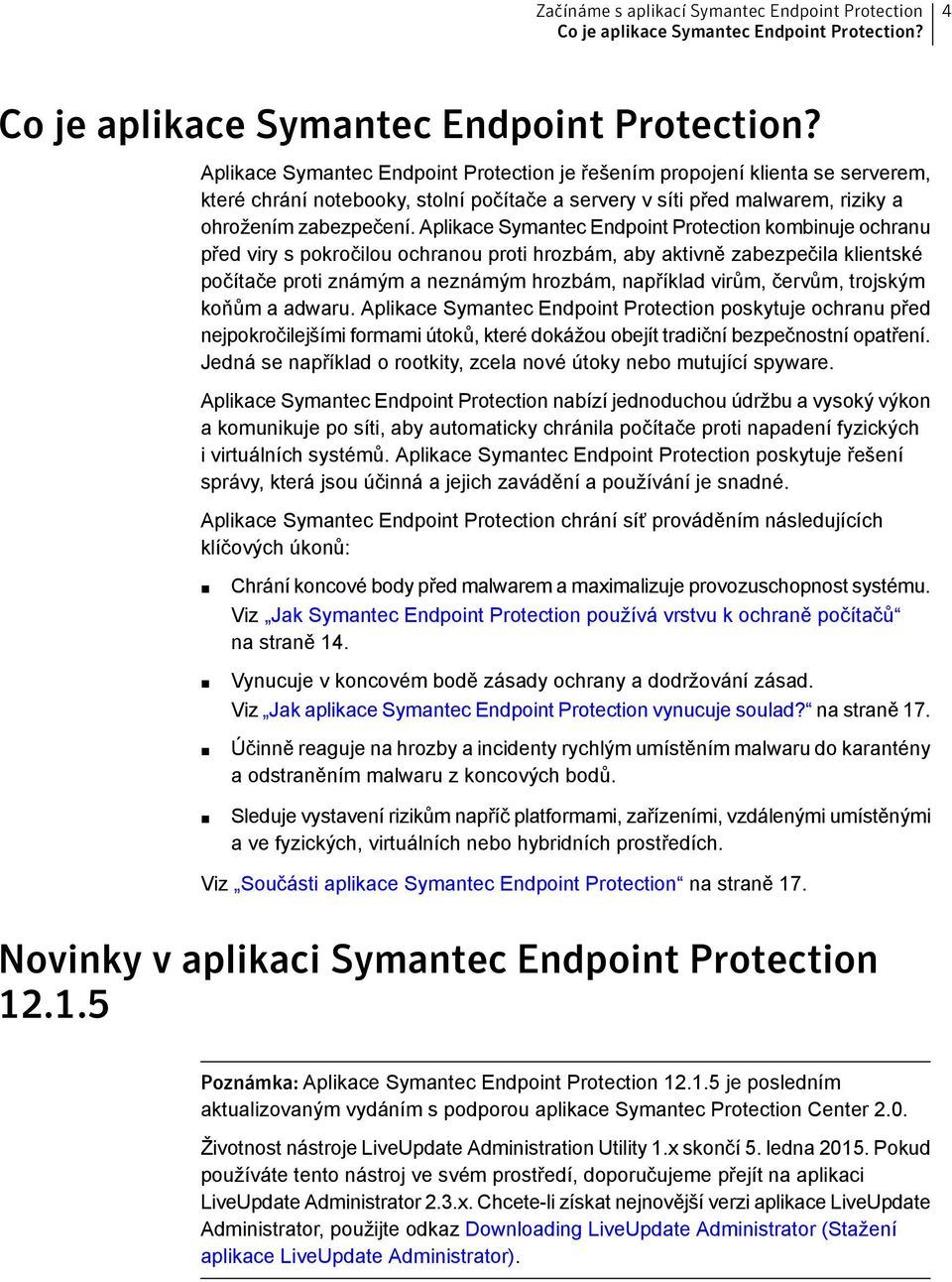 Aplikace Symantec Endpoint Protection kombinuje ochranu před viry s pokročilou ochranou proti hrozbám, aby aktivně zabezpečila klientské počítače proti známým a neznámým hrozbám, například virům,